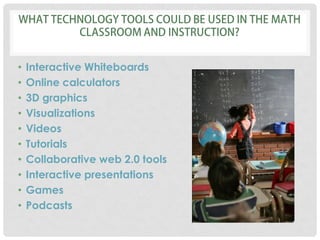 • Interactive Whiteboards
• Online calculators
• 3D graphics
• Visualizations
• Videos
• Tutorials
• Collaborative web 2.0...