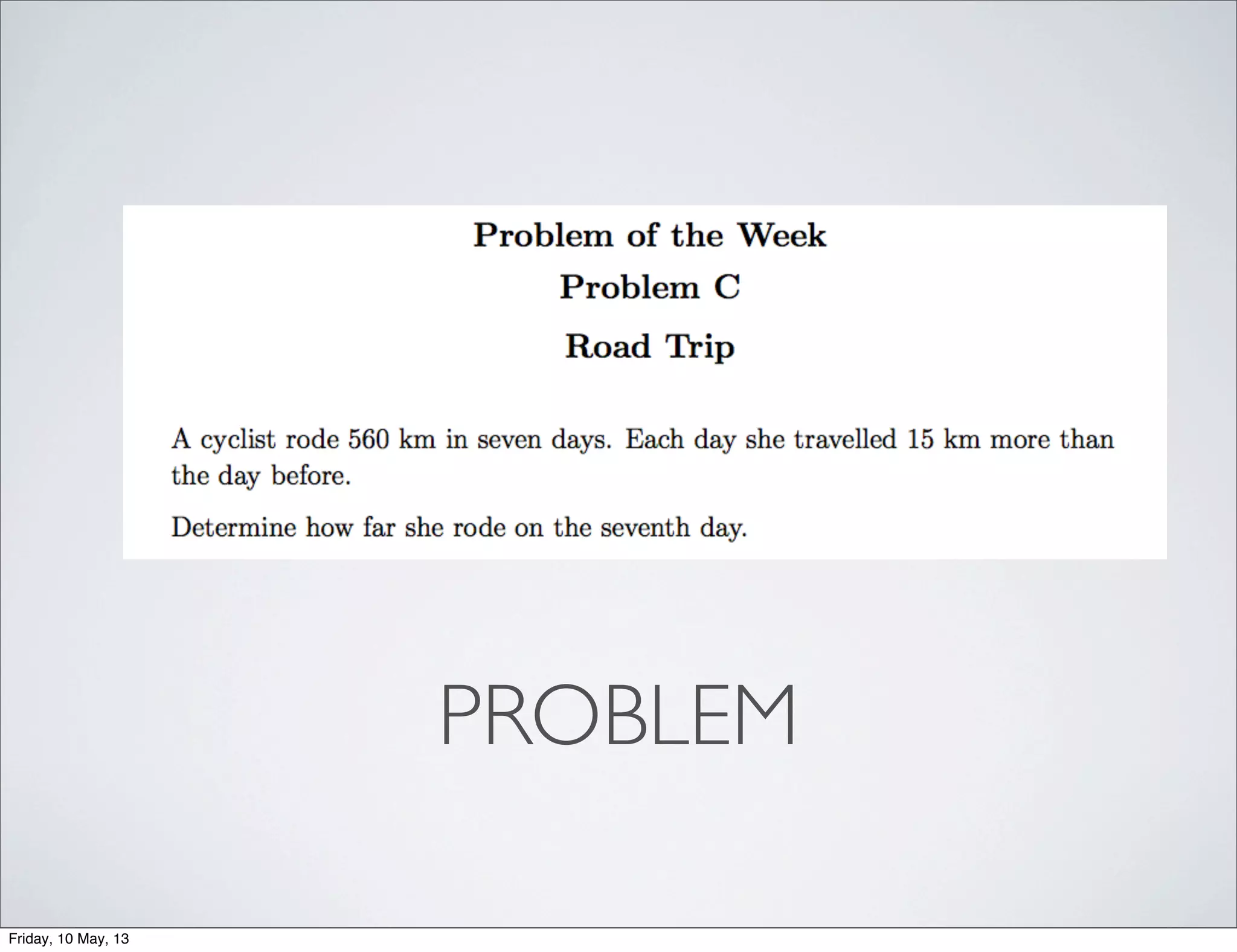 PROBLEM
Friday, 10 May, 13
 