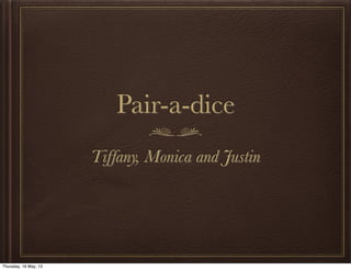 Pair-a-dice
Tiffany, Monica and Justin
Thursday, 16 May, 13
 