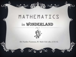 in Wonderland


Dr. Fumiko Futamura, SU Math Club talk, 2/23/12.
 