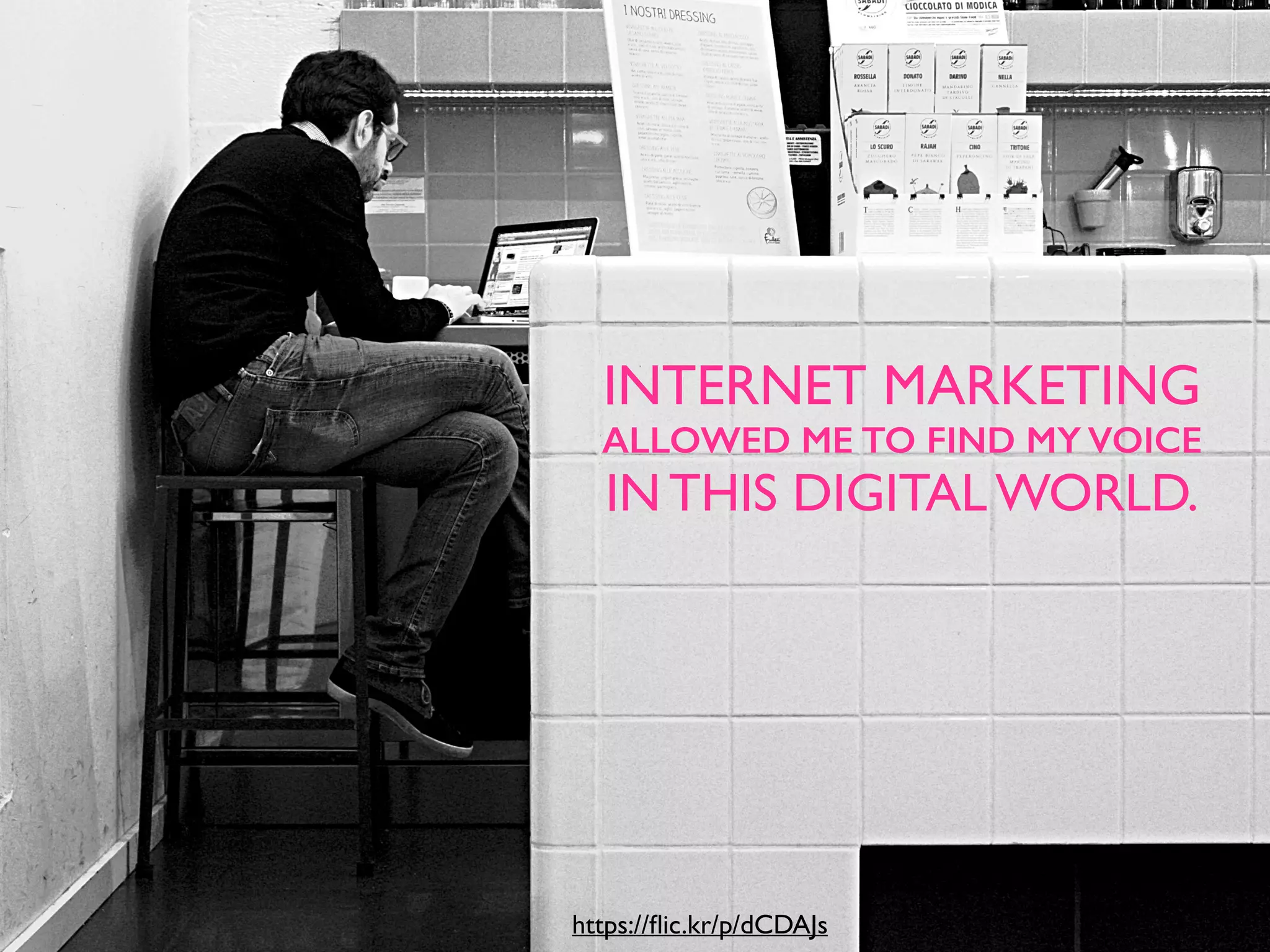 INTERNET MARKETING
ALLOWED ME TO FIND MY VOICE
IN THIS DIGITAL WORLD.
https://ﬂic.kr/p/dCDAJs
 