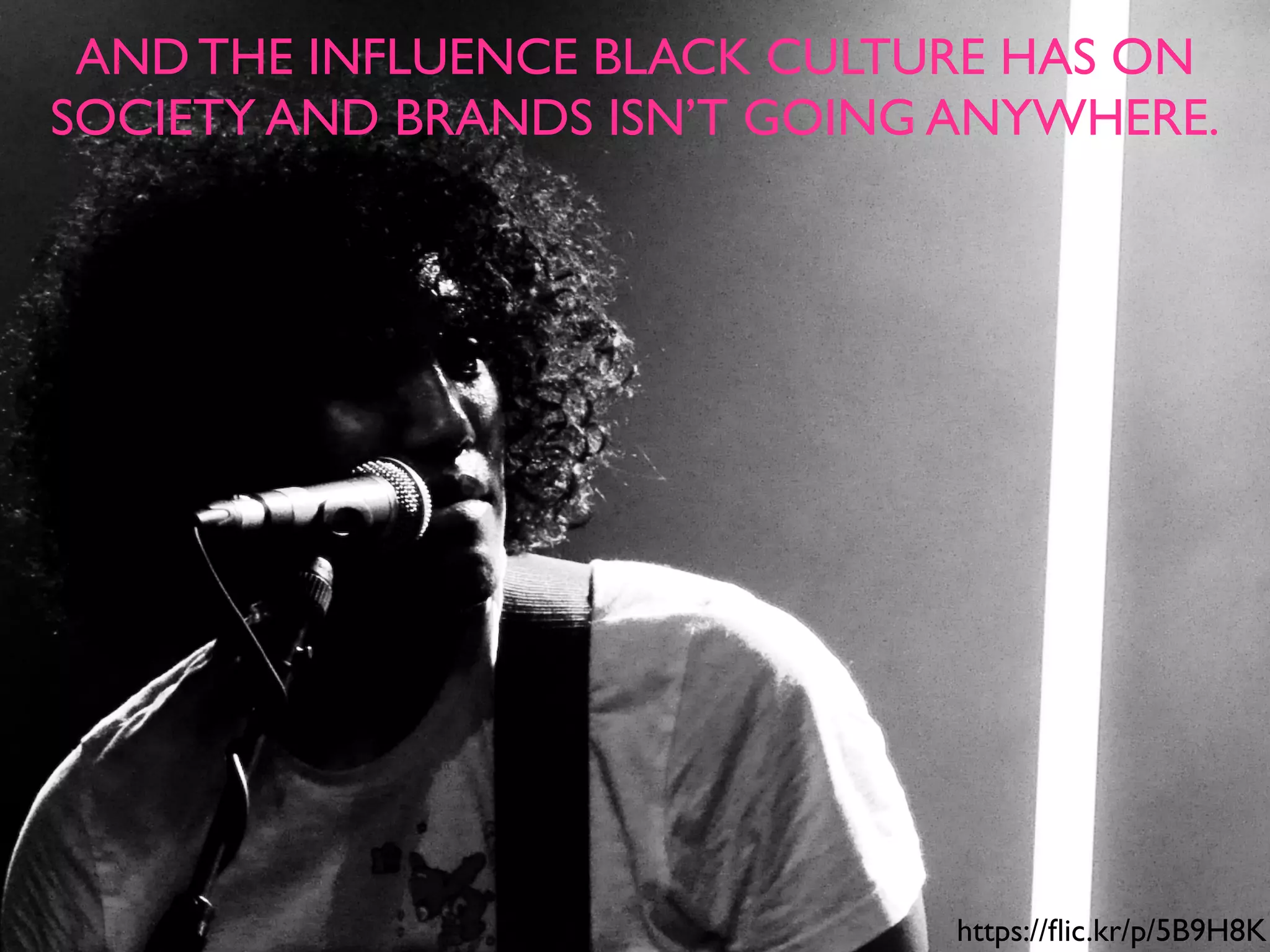 AND THE INFLUENCE BLACK CULTURE HAS ON
SOCIETY AND BRANDS ISN’T GOING ANYWHERE.
https://ﬂic.kr/p/5B9H8K
 