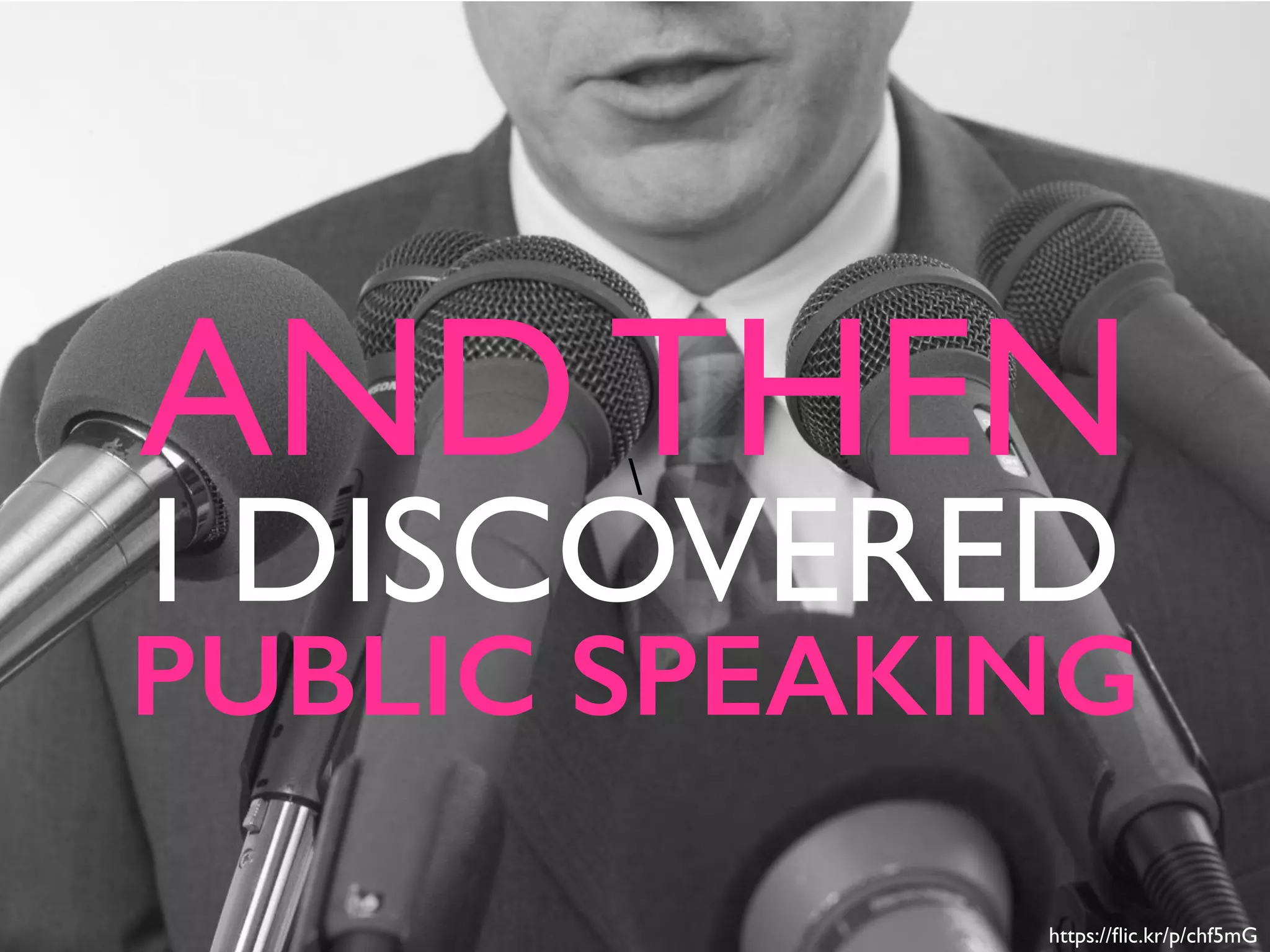 AND THEN
PUBLIC SPEAKING
I DISCOVERED

https://ﬂic.kr/p/chf5mG
 