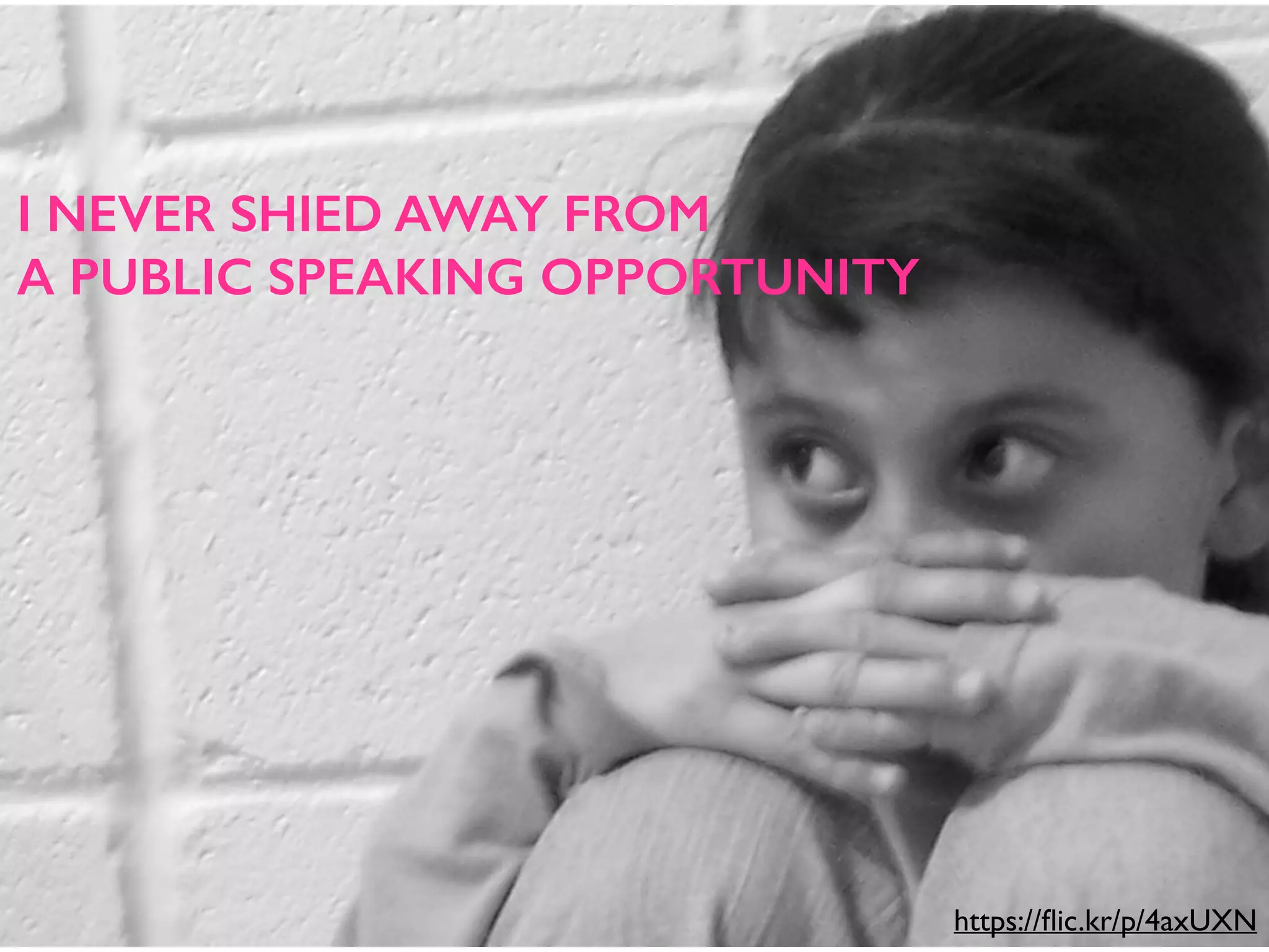 I NEVER SHIED AWAY FROM
A PUBLIC SPEAKING OPPORTUNITY
https://ﬂic.kr/p/4axUXN
 