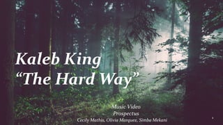Music Video
Prospectus
Cecily Mathis, Olivia Marquez, Simba Mekani
Kaleb King
“The Hard Way”
1
 