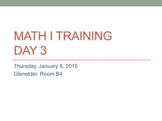 MATH I TRAINING
DAY 3
Thursday, January 8, 2015
Glenelder, Room B4
 