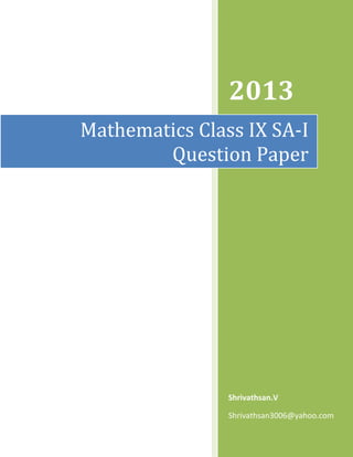2013
Shrivathsan.V
Shrivathsan3006@yahoo.com
Mathematics Class IX SA-I
Question Paper
 