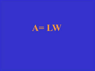 A= LW
 