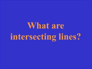 What are
intersecting lines?
 