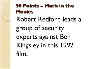 50 Points – Math in the Movies <ul><li>Robert Redford leads a </li></ul><ul><li>group of security </li></ul><ul><li>expert...