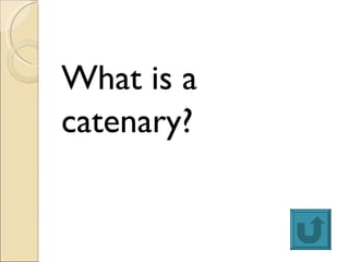 <ul><li>What is a  </li></ul><ul><li>catenary? </li></ul>