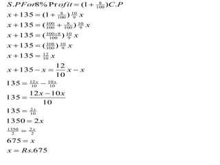675
.
675
2
1350
135
10
10
12
135
135
10
12
135
135
)
(
135
)
(
135
)
(
135
)
1
(
135
.
)
1
(
Pr
%
8
.
2
2
2
1350
10
2
10
10
10
12
10
12
9
10
100
108
9
10
100
8
100
9
10
100
8
100
100
9
10
100
8
100
8
Rs
x
x
x
x
x
x
x
x
x
x
x
x
x
x
x
x
x
x
x
P
C
ofit
PFor
S
x
x
x
x




























 