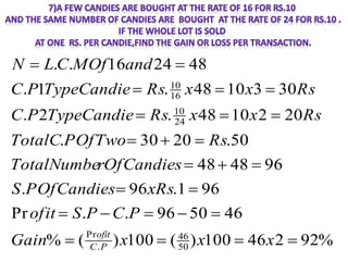 %
92
2
46
100
)
(
100
)
(
%
46
50
96
.
.
Pr
96
1
.
96
.
96
48
48
50
.
20
30
.
20
2
10
48
.
2
.
30
3
10
48
.
1
.
48
24
16
.
.
50
46
.
Pr
24
10
16
10

























x
x
x
Gain
P
C
P
S
ofit
xRs
POfCandies
S
rOfCandies
TotalNumbe
Rs
POfTwo
TotalC
Rs
x
x
Rs
TypeCandie
P
C
Rs
x
x
Rs
TypeCandie
P
C
and
MOf
C
L
N
P
C
ofit
 