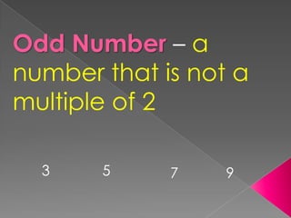 Odd Number – a number that is not a multiple of 23579