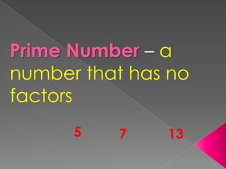 Prime Number – a number that has no factors5713