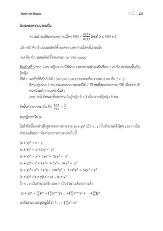 OpenPassorn Math Kit EBook ห น้ า 124
ตัวอย่างที่ 12 กาหนดจุด 6 จุดบนวงกลมวงหนึ่ง จานวนวิธีที่จะสร้างรูปเหลี่ยมบรรจุในวงกลมใน
วงกลมโดยใช้จุดเหล่านั้นเป็นจุดยอดมุมเท่ากับข้อใดต่อไปนี้ (Ent)
1.20 2.35 3.42 4.65
วิธีทา รูปเหลี่ยมที่สามารถเกิดขึ้นได้จากจุด 6 จุด
3 เหลี่ยม 6
C3 = 20
4 เหลี่ยม 6
C4 = 15
5 เหลี่ยม 6
C5 = 6
6 เหลี่ยม 6
C6 = 1
20 + 15 + 6 + 1 = 42
ตอบ ข้อ 3 42 รูป
ตัวอย่างที่ 13 มีคนงานหญิง 6 คนและคนงานชาย 8 คนซึ่งมีนายดารวมอยู่ด้วย ถ้าจะเลือก
คนงาน 4 คนไปทางานที่ต่างกัน 4 ประเภทโดยให้เป็นหญิง 2 คน ชาย 2 คน และให้นายดาอยู่ใน
4 คนนี้ด้วย จานวนวิธีการเลือกคนงานดังกล่าวเท่ากับข้อใดต่อไปนี้ (Ent 46 มีนาคม)
1. 1,920 วิธี 2. 2,400 วิธี 3. 2,520 วิธี 4. 2,880 วิธี
วิธีทา เลือกผู้หญิง 6
C2 วิธี
เลือกผู้ชาย 7
C1 วิธี
เลือกนายดาได้ 1 วิธี
สลับงานได้ 4! วิธี
6
C2 x 7
C1 x 1 x 4!
ตอบ ข้อ 3 2,520 วิธี
 