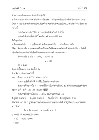 OpenPassorn Math Kit Ebook ห น้ า 152
5.ค่าเฉลี่ยอาร์มอนิก (harmonic mean)
ถ้า x1, x2, x3, …, xn เป็นข้อมูล N จานวนซึ่งเป็นจานวนบวกทุกจานวน
ค่าเฉลี่ยอาร์มอนิก H.M. คือ
{ }
=
สาหรับข้อมูลที่แจกแจงความถี่
ค่าเฉลี่ยอาร์มอนิก H.M. คือ
{ }
=
การวัดตาแหน่งข้อมูล
1.ควอไทล์ (Qr) คือค่าของข้อมูลที่ถูกแบ่งออกเป็น 4 ส่วนเท่าๆกัน เมื่อเรียงข้อมูลจากน้อย
ไปมาก มีควอไทล์ทั้งหมด 3 ค่า คือ Q1, Q2, Q3
2.เดไซน์ (Dr) คือค่าของข้อมูลที่ถูกแบ่งออกเป็น 10 ส่วนเท่าๆกัน เมื่อเรียงข้อมูลจากน้อย
ไปมาก มีเดไซน์ทั้งหมด 9 ค่า คือ D1, D2, D2, ... , D9
3.เปอร์เซ็นต์ไทล์(Pr) คือค่าของข้อมูลที่ถูกแบ่งออกเป็น 100 ส่วนเท่าๆกัน เมื่อเรียงข้อมูล
จากน้อยไปมาก มีเปอร์เซ็นต์ไทล์ทั้งหมด 99 ค่า คือ P1, P2, P3, … ,P99
ข้อมูลเดี่ยว
ตาแหน่ง Qr = ( )
ตาแหน่ง Dr = ( )
ตาแหน่ง Pr = ( )
ข้อมูลกลุ่ม
ตาแหน่ง Qr = ( )
ตาแหน่ง Dr = ( )
ตาแหน่ง Pr = ( )
หรือใช้สูตรหา Qr, Dr, Pr (เฉพาะข้อมูลกลุ่ม)
ขอบล่าง + ความกว้างอันตรภาคชั้น (
ตาแหน่ง − ความถี่สะสมชั้นก่อนหน้า
ความถี่ ณ ชั้นนั้น
)
N
∑
1
𝑥𝑖
fi
𝑥𝑖
k
i=
โดยที่ Xi คือจุดกึ่งกลางของ
อันตรภารชั้นที่ i
fi คือแทนความถี่ของข้อมูล
อันตรภาคชั้นที่ i
k คือจานวนอันตรภาคชั้น
 