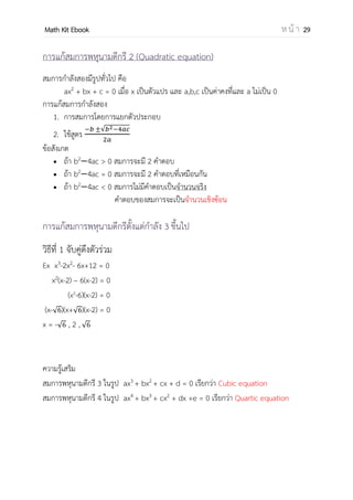 OpenPassorn Math Kit EBook ห น้ า 29
การดาเนินการด้วย Operation
เครื่องหมายดาเนินการ (Operators) หรือ ตัวดาเนินการ นั้นกาหนดการการกระทาที่เกิด
ขึ้นกับตัวแปรและค่าคงที่ โดยที่นิพจน์ประกอบด้วยตัวแปร และค่าคงที่ และใช้ตัว ดาเนินการ
คานวณเพื่อให้ได้ค่า
ตัวอย่างที่ 1 กาหนด * เป็นตัวดาเนินการในระบบจานวนจริง ให้ a และ b เป็นจานวนจริงบวก
ทุก a * b = 2a + b
a * a = 1
b * b = 0
จงหาค่า 5 * (10 * 5)
วิธีทา 5 * (10 * 5) = 5 * (2(10)+5)
= 5 * 25
= 2(5) + 25
= 35
ตอบ 35
ตัวอย่างที่ 2 กาหนด * เป็นตัวดาเนินการในระบบจานวนจริง ให้ a และ b เป็นจานวนจริงบวก
โดยนิยามของ * คือ a * b = 4a + 2b – 1 จงหาเอกลักษณ์ของการดาเนินการต่อไปนี้
วิธีทา กาหนดให้ e เป็นเอกลักษณ์ของการดาเนินการ ดังนั้น a * e = a
จาก a * e = 4a + 2e –1
4a + 2e − 1 = a
2e = 1 – 3a
e = 1 – 3a
2
ตอบ 1 – 3a
2
 