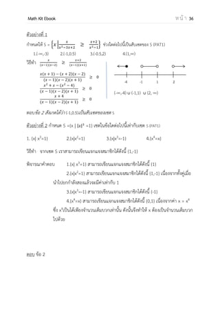 OpenPassorn Math Kit EBook ห น้ า 36
ทฤษฏีบท a และ b คือจานวนเต็มบวก แล้ว
a•b = (a,b) • [a,b]
จานวนเฉพาะสัมพัทธ์
a,b เป็นจานวนเฉพาะสัมพัทธ์ เมื่อ (a,b) = 1
หารร่วมมากและคูณร่วมน้อย
หารร่วมมากคือจานวนเต็มบวกที่มีค่ามากที่สุดซึ่งหารจานวนที่เราสนใจอย่างน้อย 2 ตัวลงตัว
หรือจะกล่าวตามนิยามว่า เมื่อกาหนด d เป็นตัวหารร่วมมากของ a และ b ซึ่ง a หรือ b ห้ามเป็น 0 ก็
ต่อเมื่อ d | a และ d | b และเราแทนห.ร.ม.ที่บวกบวกของ a,b ด้วย (m,n)
Ex จงหาห.ร.ม. ของ 146 และ 192
วิธีทาให้ใช้ขั้นตอนวิธีการหารดังนี้ 192 = 146(1) + 48
146 = 48(3) + 2
48 = 2(24) + 0
ห.ร.ม.ของ 146 และ 192 คือ 2 เพราะ 2 คือจานวนเต็มบวกที่มีค่ามากที่สุดที่หารทั้ง 146 และ 192 ลงตัว
คูณร่วมน้อยคือจานวนเต็มบวกซึ่งมีค่าน้อยที่สุดถูกหารด้วยที่จานวนที่เราสนใจอย่างน้อย 2 ตัวลง
ตัวหรือจะกล่าวตามนิยามว่า เมื่อกาหนด d เป็นคูณร่วมน้อยของ a และ b ซึ่ง a หรือ b ห้ามเป็น 0 ก็
ต่อเมื่อ a | d และ b | d และเราแทนค.ร.น.ที่บวกบวกของ a,b ด้วย [m,n]
Ex จงหาค.ร.น.ของ 34 และ 112
วิธีทา เราสามารถทาได้หลายวิธีเช่นใช้ทฤษฎีบท a • b = (a,b) • [a,b] การหารสั้น การแยกตัวประกอบ
สาหรับวิธีที่ง่ายที่สุดและรวดเร็วคือการตั้งหารสั้น
2 × 17 × 56 = 1904
ดังนั้น ค.ร.น.ของ34 และ 112 คือ 1,904 เพราะ 1,904 คือจานวนเป็นบวกที่น้อยที่สุดที่
34|1,904 และ 112|1,904
อย่าสับสนกับเรื่องช่วงของอสมการนะครับ
อย่าสับสนกับเรื่องช่วงของอสมการนะครับ
 