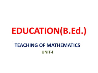 EDUCATION(B.Ed.)
TEACHING OF MATHEMATICS
UNIT-I
 