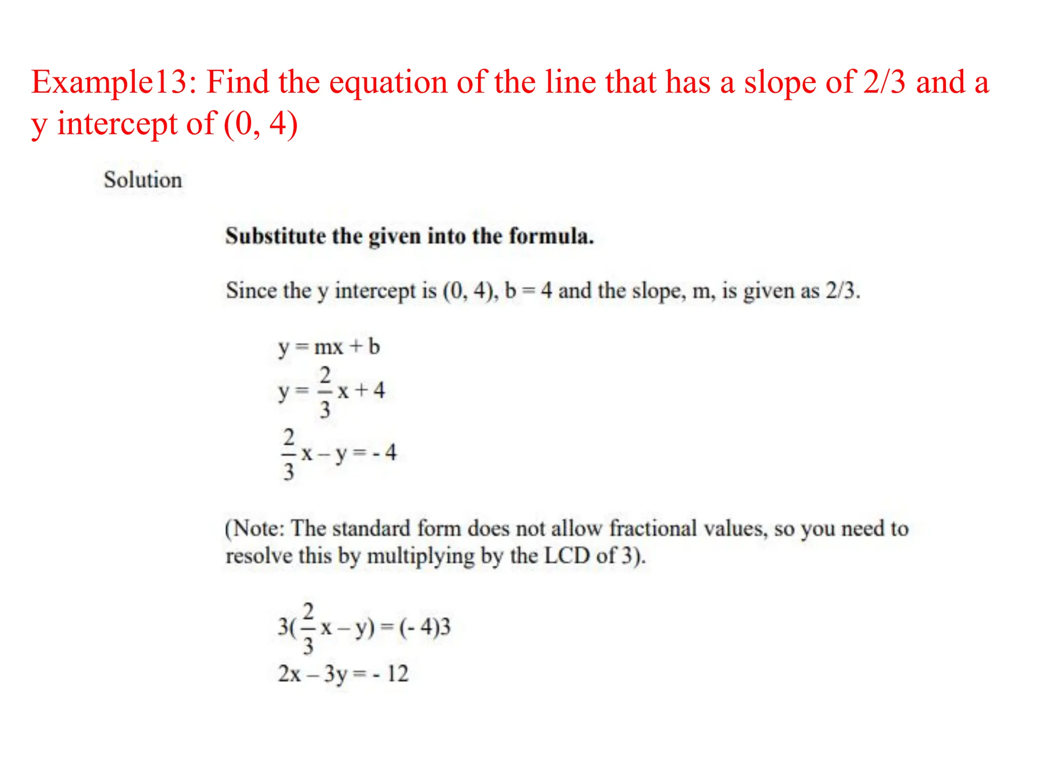 Example13: Find the equation of the line that has a slope of 2/3 and a
y intercept of (0, 4)
 