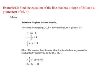 Example13: Find the equation of the line that has a slope of 2/3 and a
y intercept of (0, 4)
 