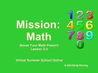Mission:  Math   Boost Your Math Power!! Lesson 2-3 © 2010 Sandy Fleming Virtual Summer School Online 