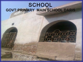 SCHOOL
GOVT:PRIMARY MAIN SCHOOL DARIS
 