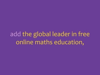 add the global leader in free
online maths education,

 