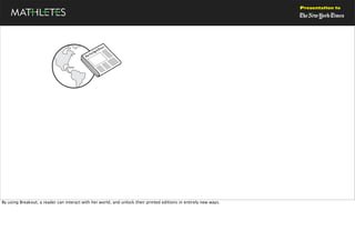 Presentation to




By using Breakout, a reader can interact with her world, and unlock their printed editions in entirely new ways.
 