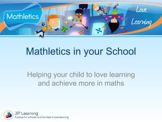 Mathletics in your School 
Helping your child to love learning 
and achieve more in maths 
 