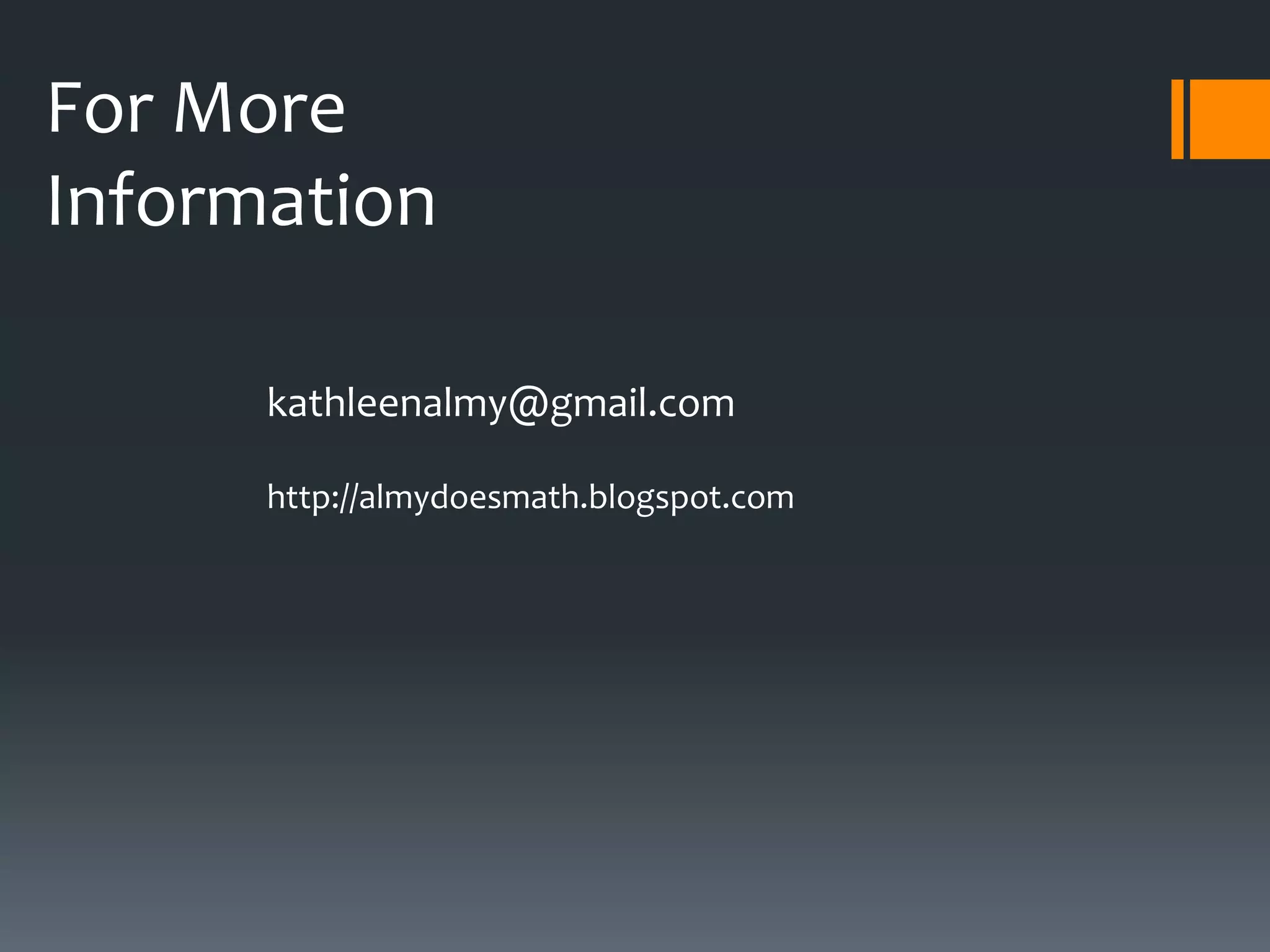 kathleenalmy@gmail.com
http://almydoesmath.blogspot.com
For More
Information
 