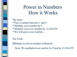 Power in Numbers <ul><li>The steps: </li></ul><ul><li>Pick a number between 1 and 9 </li></ul><ul><li>Multiply your number...