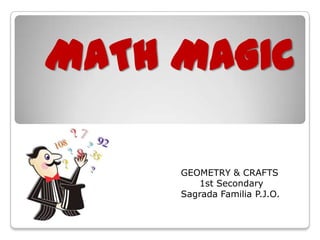 MATH MAGIC
GEOMETRY & CRAFTS
1st Secondary
Sagrada Familia P.J.O.

 