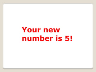 Your new
number is 5!

 