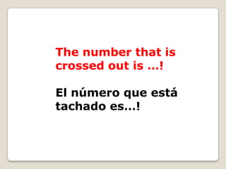 The number that is
crossed out is …!
El número que está
tachado es…!

 