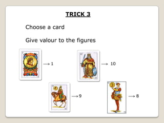 TRICK 3

Choose a card
Give valour to the figures

1

10

9

8

 