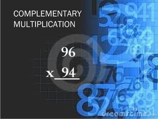 COMPLEMENTARY
MULTIPLICATION
96
x 94
 