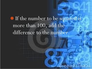 If the number to be squared is
more than 100, add the
difference to the number.
 