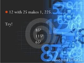 12 with 25 makes 1, 225.
Try!
85²
115²
65²
 