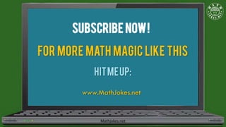 SUBSCRIBE NOW!
FOR MORE MATH MAGIC LIKE THIS
HITMEUP:
www.MathJokes.net
Mathjokes.net
 