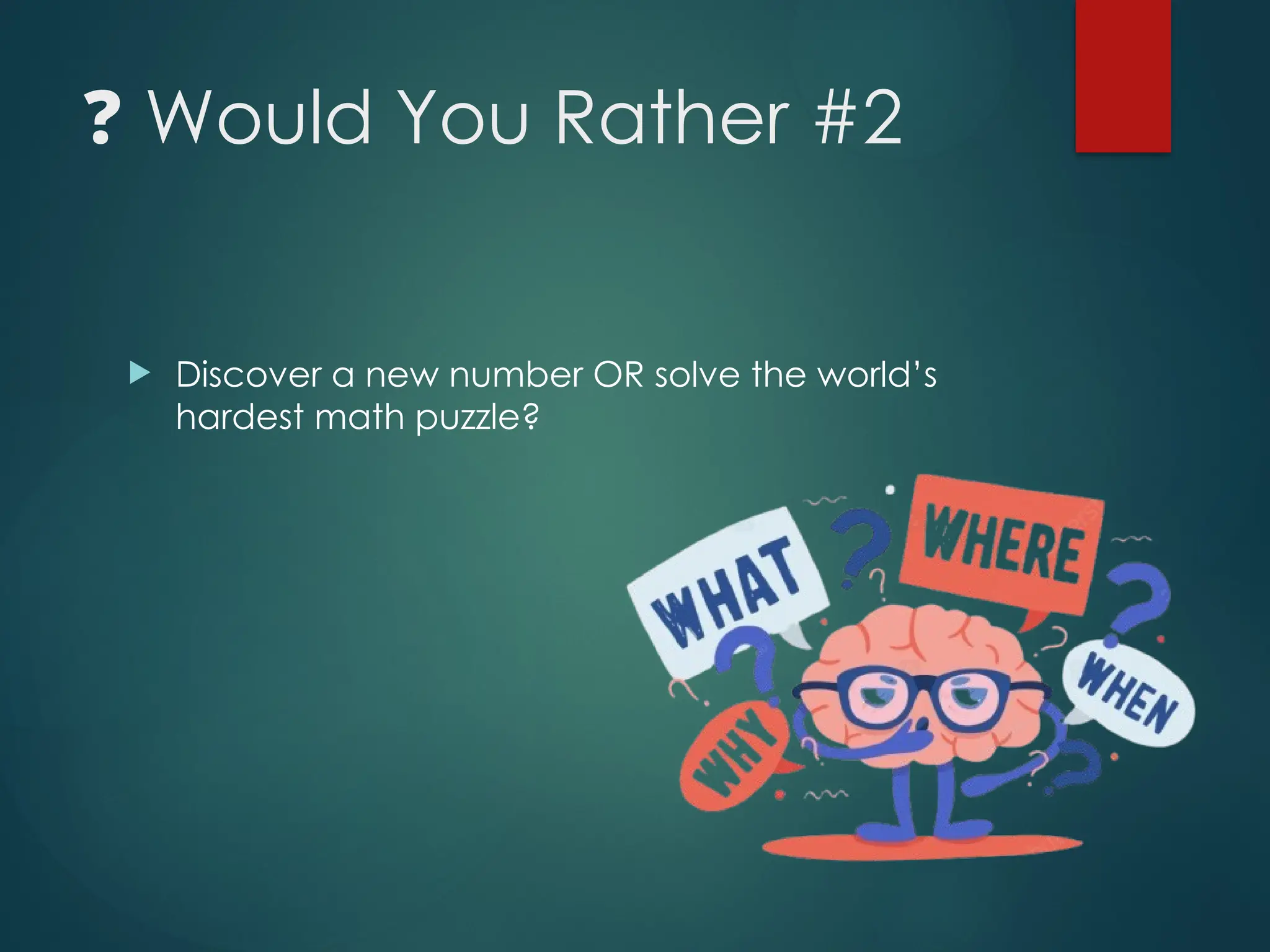 ❓ Would You Rather #2
 Discover a new number OR solve the world’s
hardest math puzzle?
 