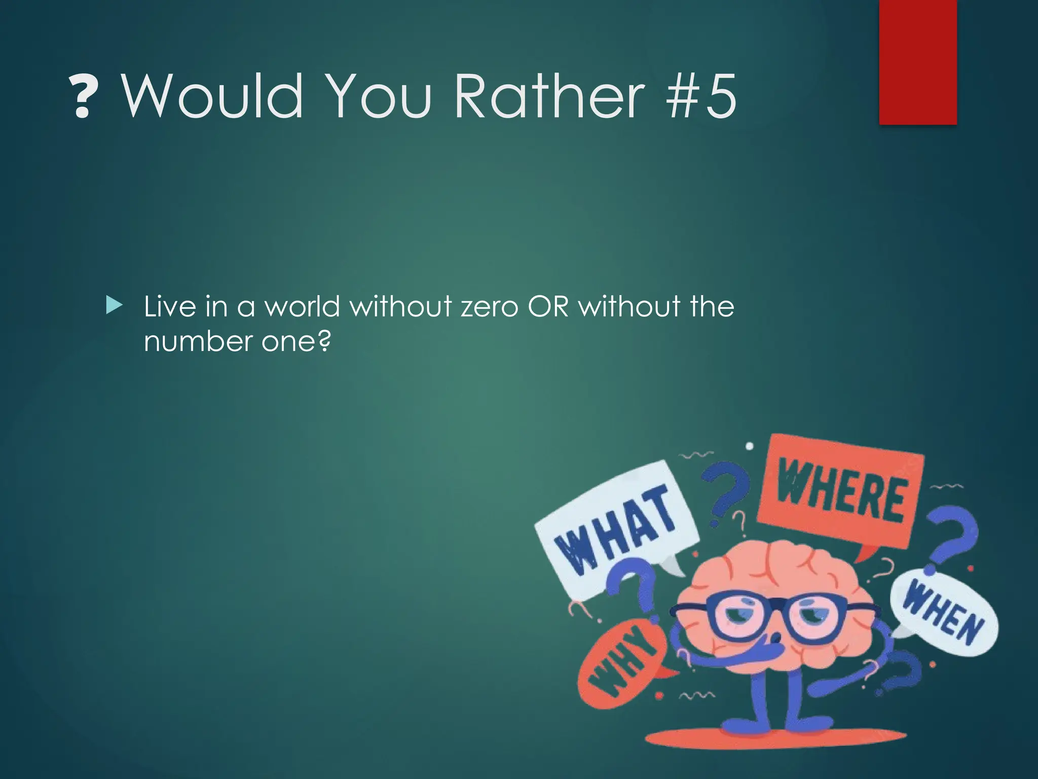 ❓ Would You Rather #5
 Live in a world without zero OR without the
number one?
 