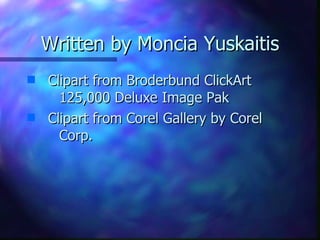 Written by Moncia Yuskaitis Clipart from Broderbund ClickArt  125,000 Deluxe Image Pak Clipart from Corel Gallery by Corel  Corp. 