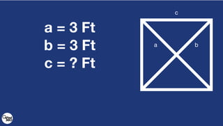 a b
c
a = 3 Ft
b = 3 Ft
c = ? Ft
 