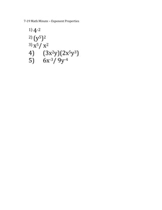 7-19 Math Minute – Exponent Properties

   1) 4-2
   2) (y5)2
   3) x5/    x2
   4)        (3x2y)(2x5y3)
   5)        6x-3/ 9y-4
 