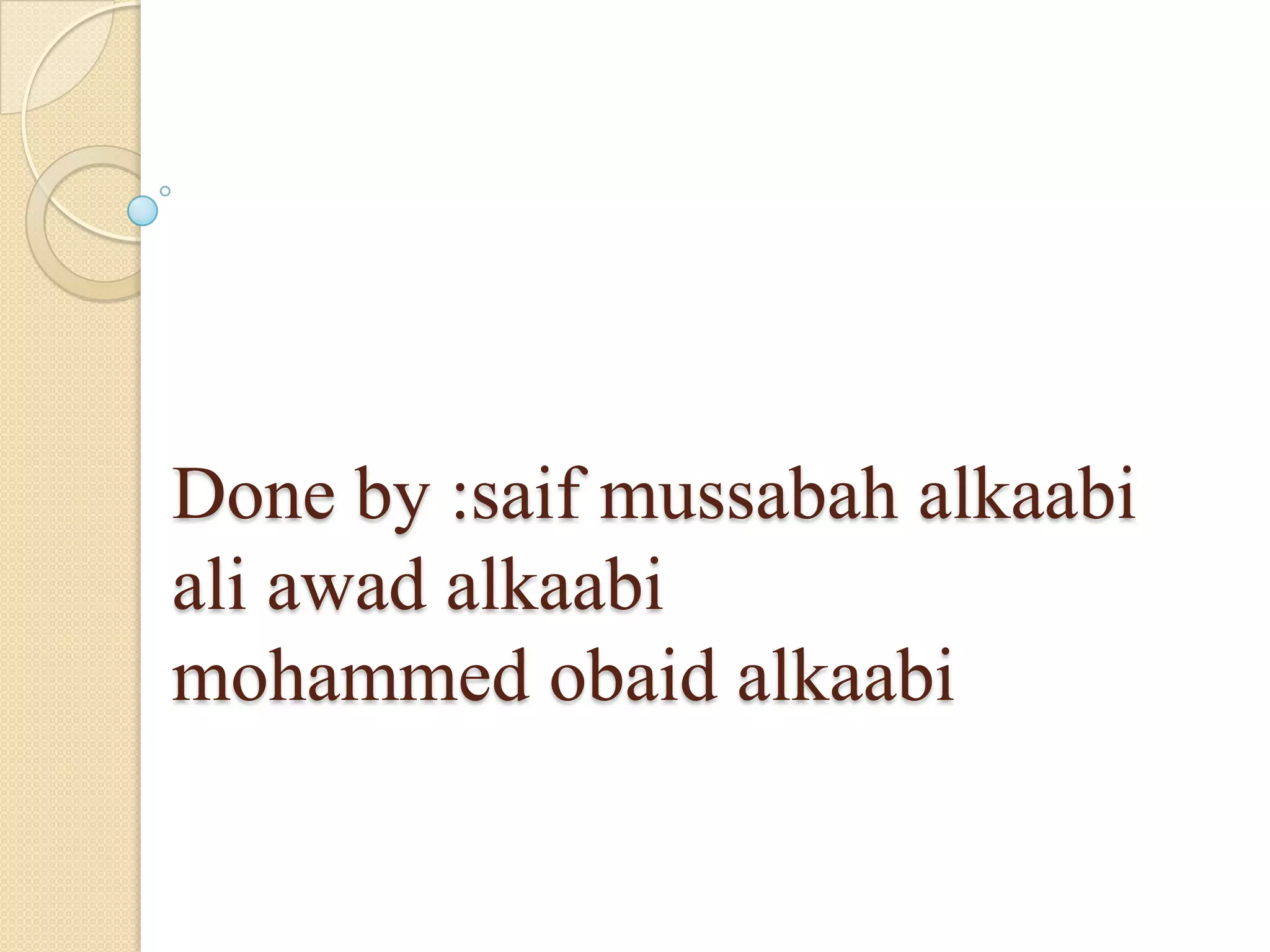 Done by :saif mussabah alkaabi
ali awad alkaabi
mohammed obaid alkaabi