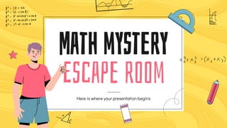 Math mystery
Escape room
Here is where your presentation begins
 