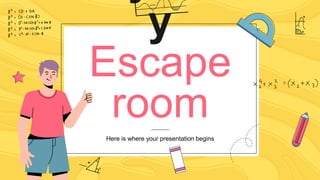 y
Escape
room
Here is where your presentation begins
 