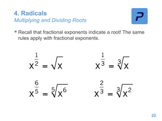 4. Radicals
Multiplying and Dividing Roots
 Recall that fractional exponents indicate a root! The same
rules apply with fractional exponents.
22
 